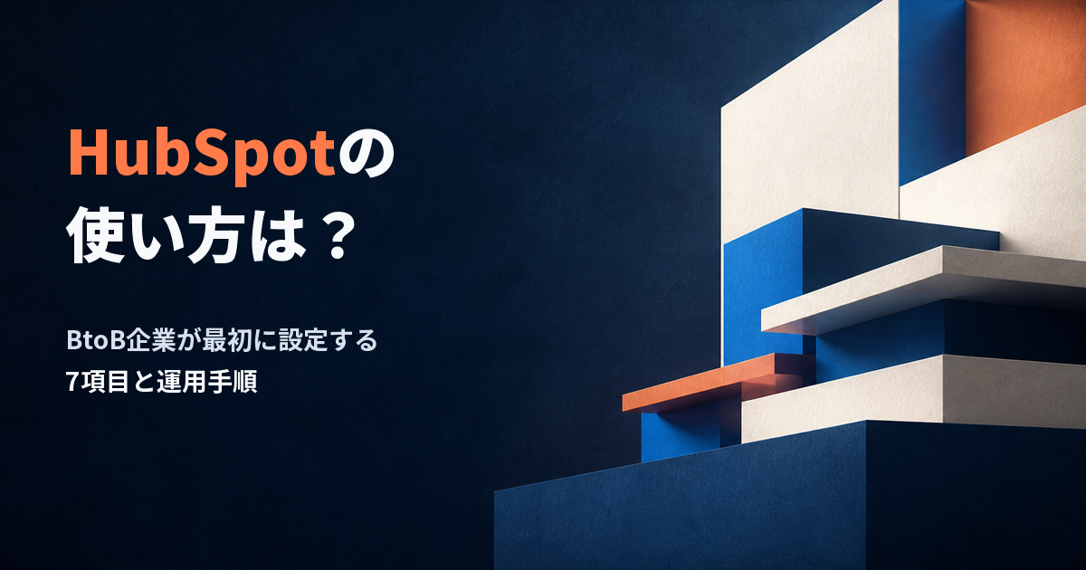HubSpotの使い方は？BtoB企業が最初に設定する7項目と運用手順