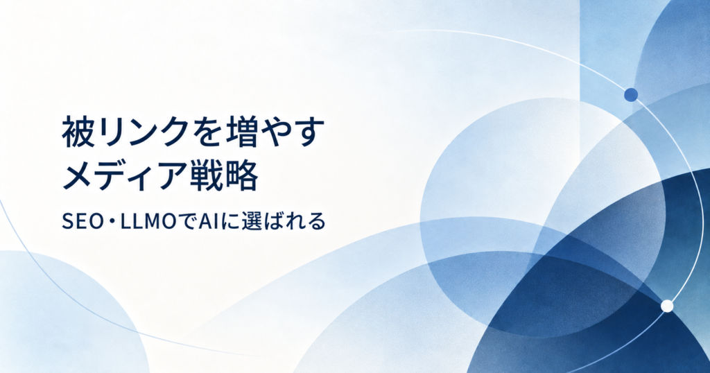 被リンクを増やすメディア戦略。SEO・LLMOでAIに選ばれる