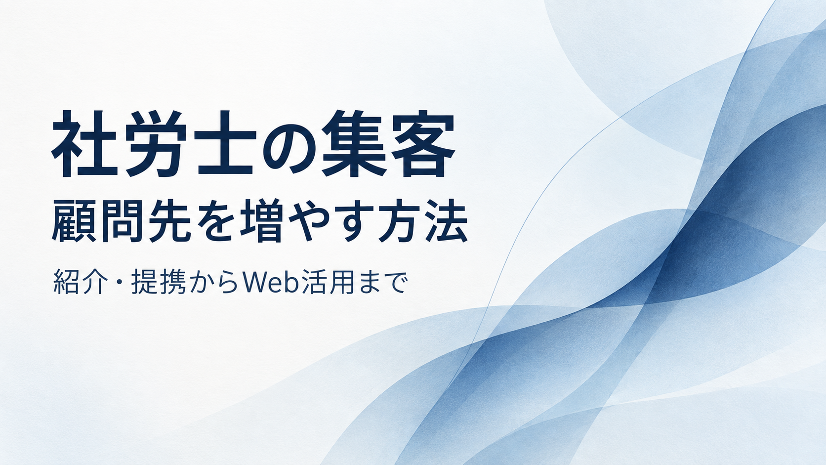 社労士の集客、顧問先を増やす方法。紹介・提携からWeb活用まで